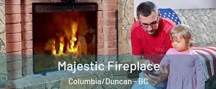  Majestic Fireplace Columbia/Duncan - BC