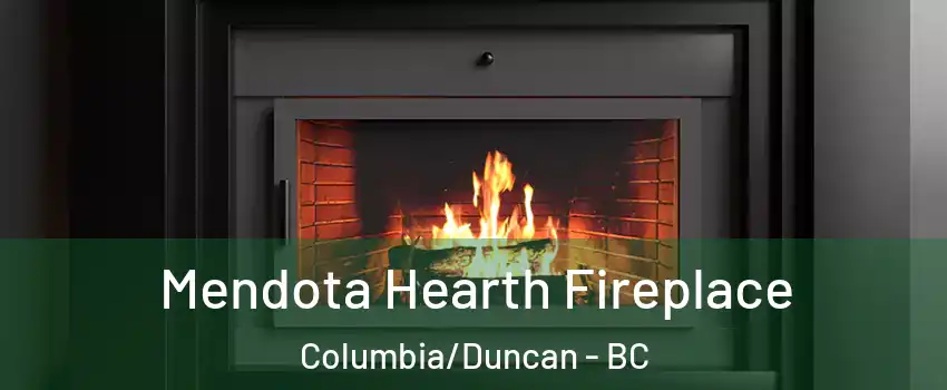 Mendota Hearth Fireplace Columbia/Duncan - BC