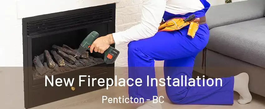 New Fireplace Installation Penticton - BC