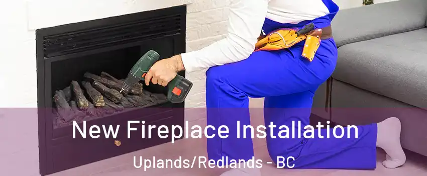New Fireplace Installation Uplands/Redlands - BC
