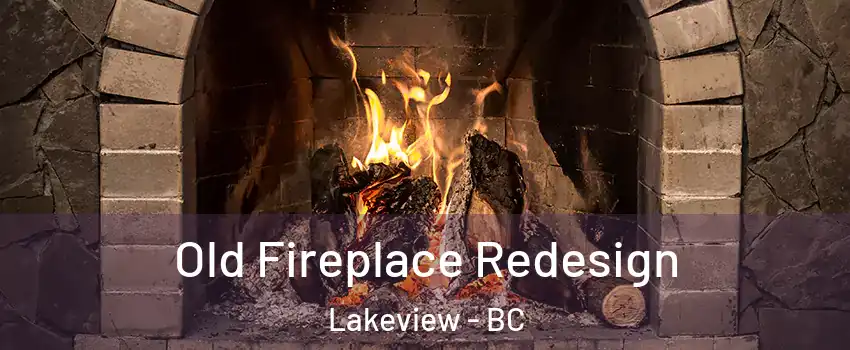  Old Fireplace Redesign Lakeview - BC