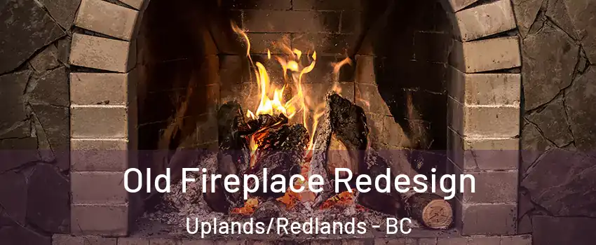  Old Fireplace Redesign Uplands/Redlands - BC