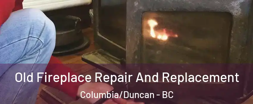  Old Fireplace Repair And Replacement Columbia/Duncan - BC