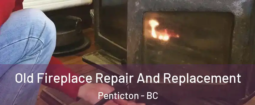 Old Fireplace Repair And Replacement Penticton - BC