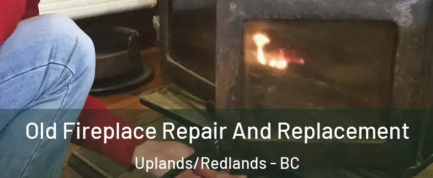  Old Fireplace Repair And Replacement Uplands/Redlands - BC