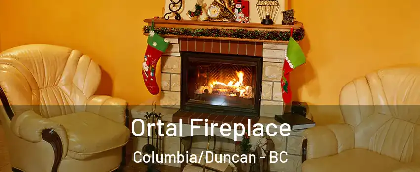 Ortal Fireplace Columbia/Duncan - BC