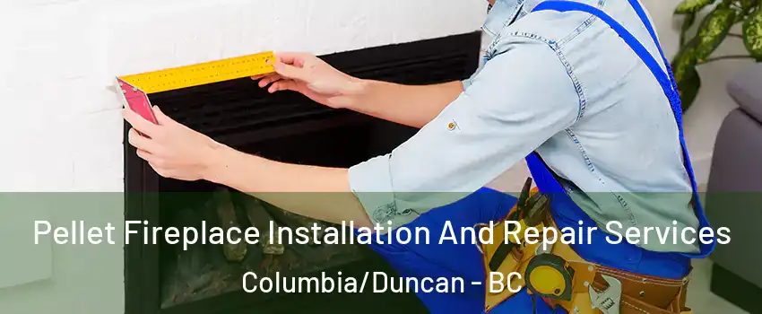  Pellet Fireplace Installation And Repair Services Columbia/Duncan - BC