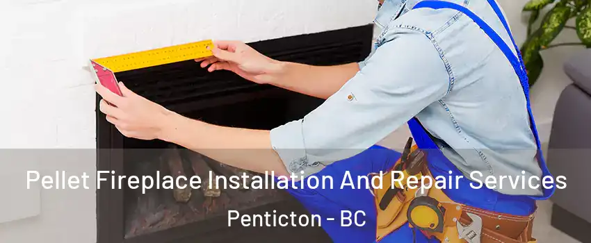  Pellet Fireplace Installation And Repair Services Penticton - BC