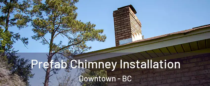  Prefab Chimney Installation Downtown - BC