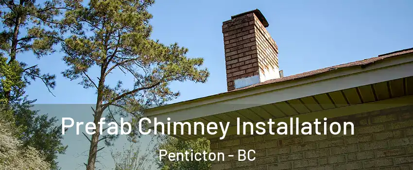  Prefab Chimney Installation Penticton - BC