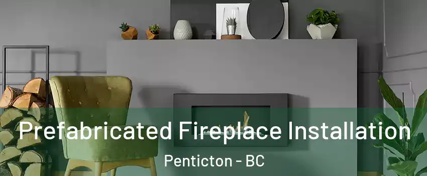 Prefabricated Fireplace Installation Penticton - BC