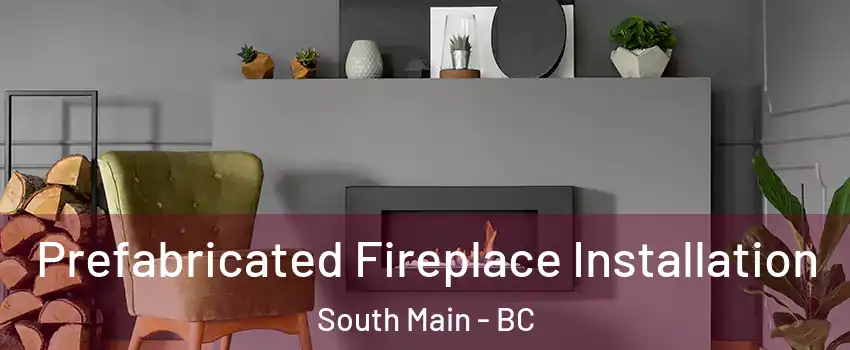  Prefabricated Fireplace Installation South Main - BC