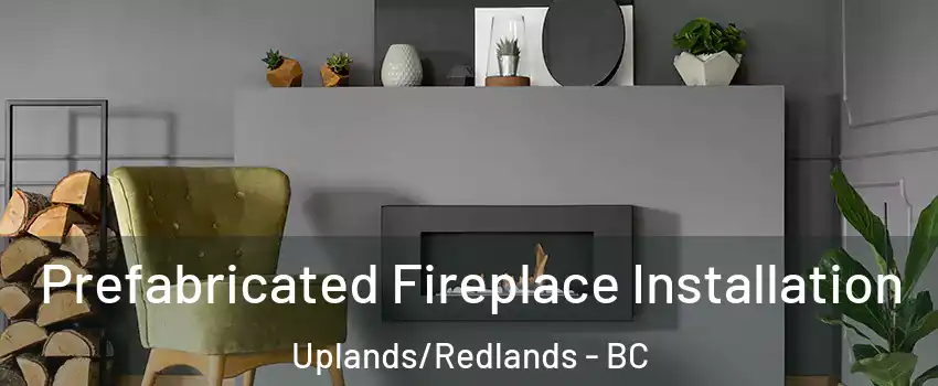 Prefabricated Fireplace Installation Uplands/Redlands - BC