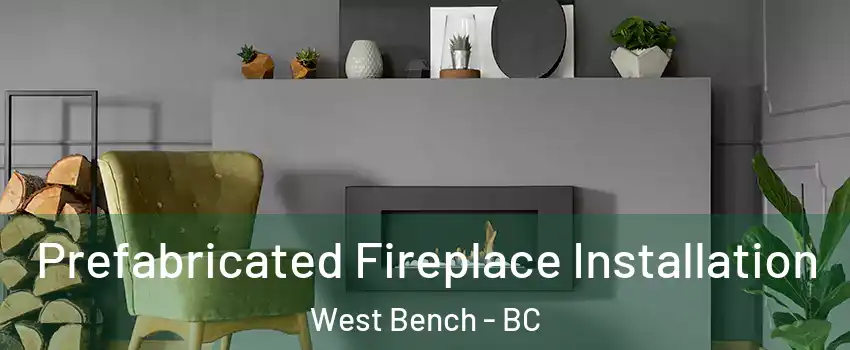  Prefabricated Fireplace Installation West Bench - BC