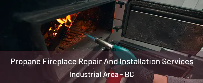Propane Fireplace Repair And Installation Services Industrial Area - BC