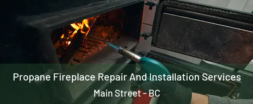 Propane Fireplace Repair And Installation Services Main Street - BC