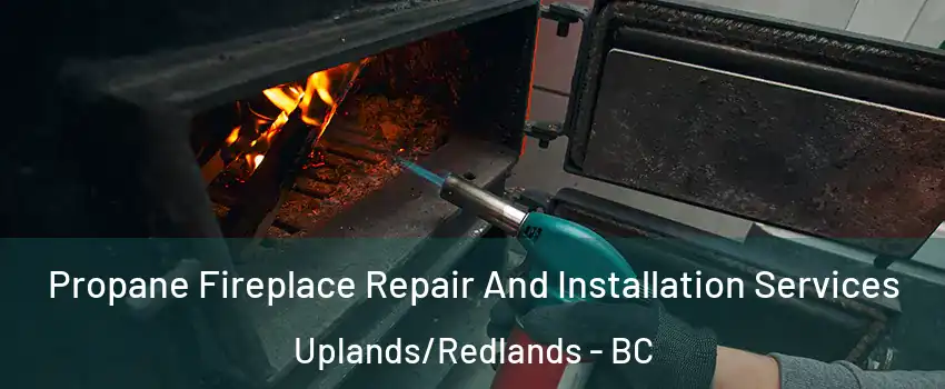 Propane Fireplace Repair And Installation Services Uplands/Redlands - BC