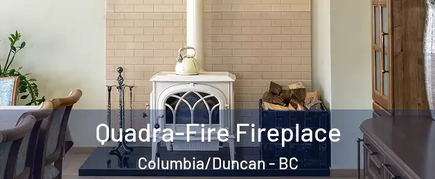  Quadra-Fire Fireplace Columbia/Duncan - BC