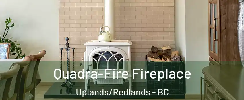  Quadra-Fire Fireplace Uplands/Redlands - BC