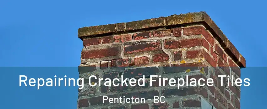  Repairing Cracked Fireplace Tiles Penticton - BC