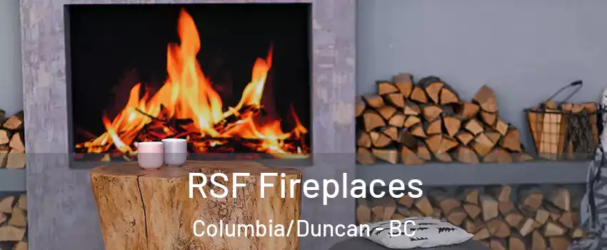  RSF Fireplaces Columbia/Duncan - BC