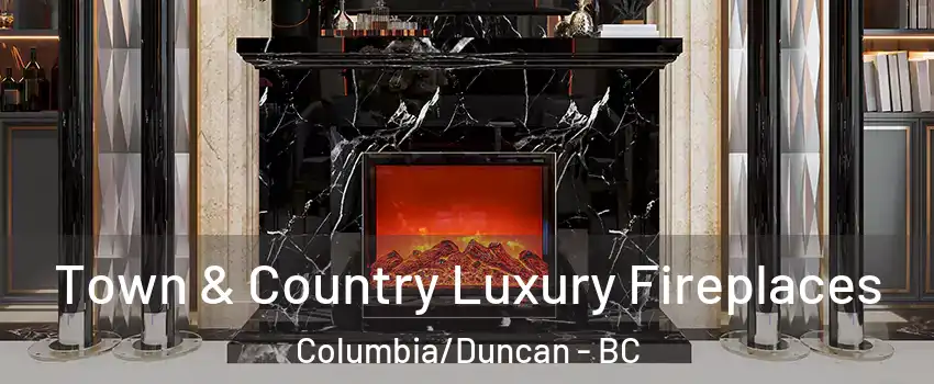  Town & Country Luxury Fireplaces Columbia/Duncan - BC