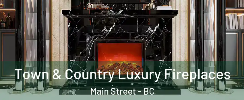  Town & Country Luxury Fireplaces Main Street - BC