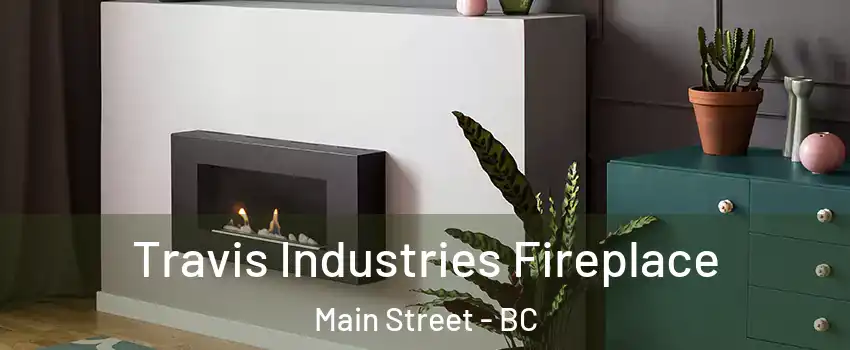 Travis Industries Fireplace Main Street - BC