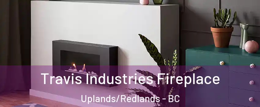  Travis Industries Fireplace Uplands/Redlands - BC