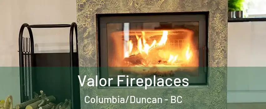 Valor Fireplaces Columbia/Duncan - BC