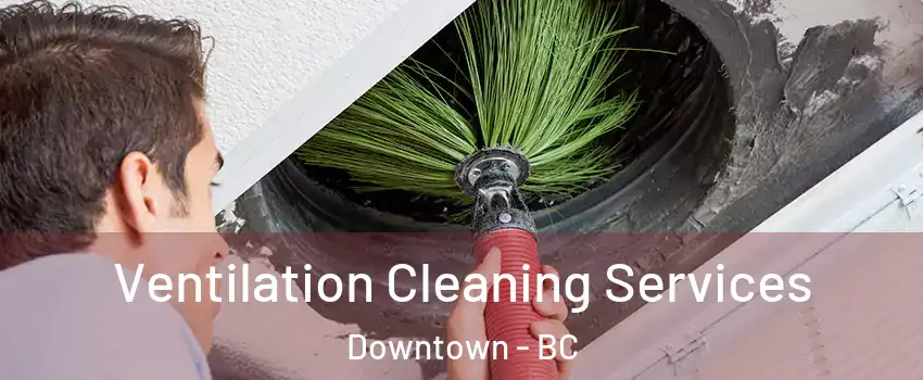  Ventilation Cleaning Services Downtown - BC