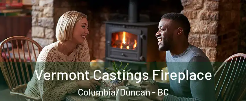  Vermont Castings Fireplace Columbia/Duncan - BC