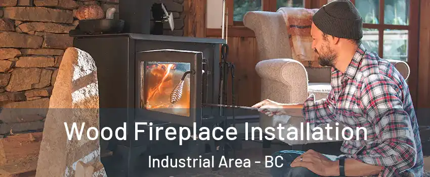 Wood Fireplace Installation Industrial Area - BC