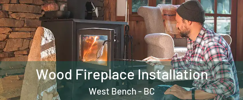  Wood Fireplace Installation West Bench - BC