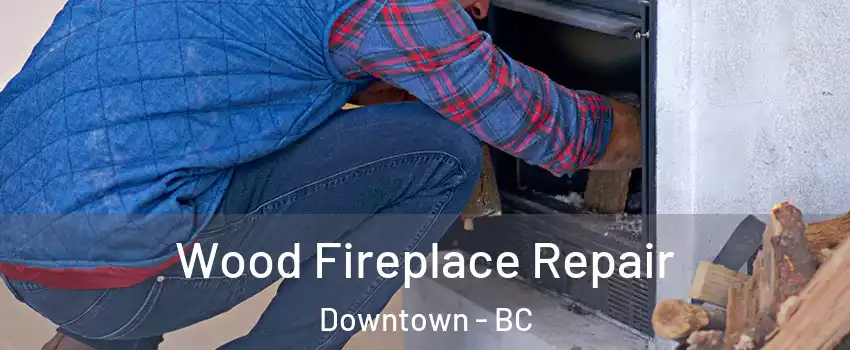  Wood Fireplace Repair Downtown - BC