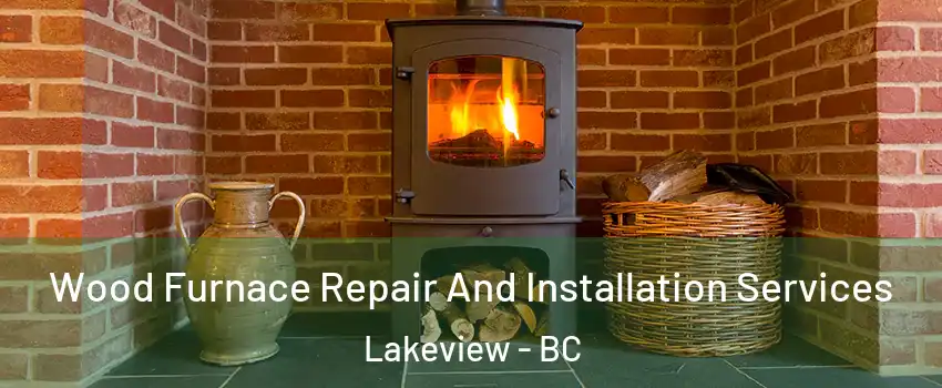  Wood Furnace Repair And Installation Services Lakeview - BC