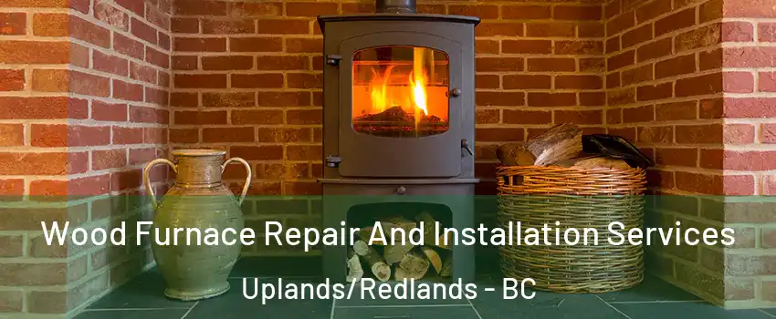  Wood Furnace Repair And Installation Services Uplands/Redlands - BC