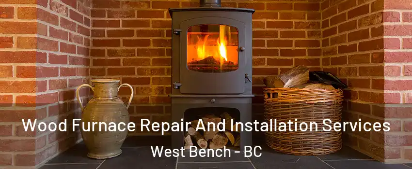  Wood Furnace Repair And Installation Services West Bench - BC