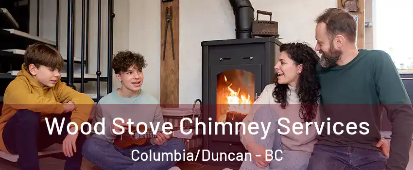  Wood Stove Chimney Services Columbia/Duncan - BC