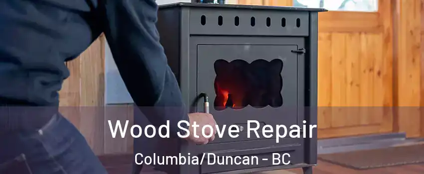  Wood Stove Repair Columbia/Duncan - BC