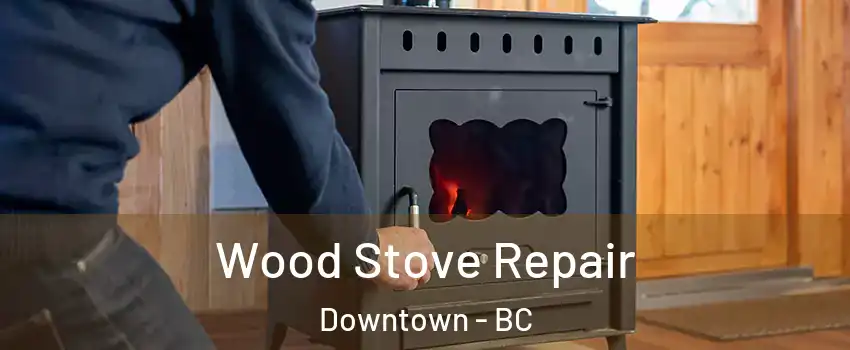  Wood Stove Repair Downtown - BC